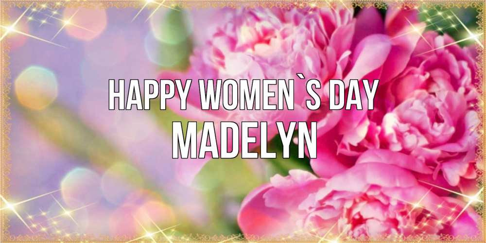 Greetings card с именем, Madelyn happy women`s day красивые открытки с текстом для любимых дам Greetings with text for free download 